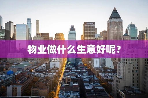 物业做什么生意好呢？