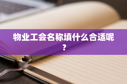 物业工会名称填什么合适呢？