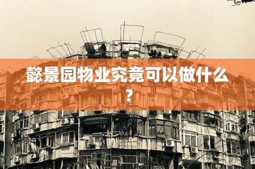 懿景园物业究竟可以做什么？
