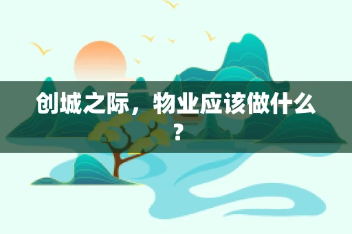 创城之际，物业应该做什么？