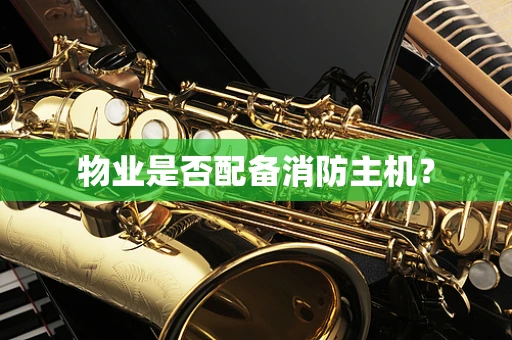物业是否配备消防主机？