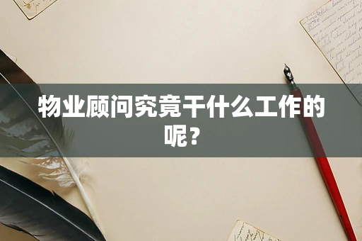 物业顾问究竟干什么工作的呢？