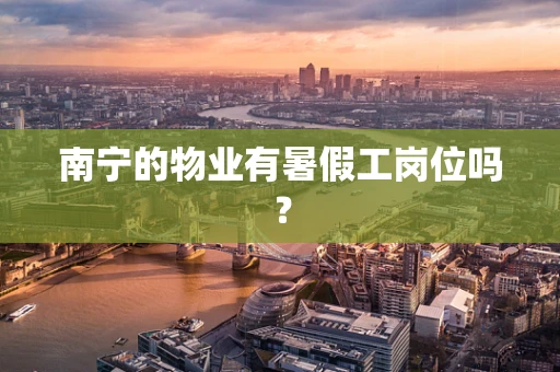 南宁的物业有暑假工岗位吗？