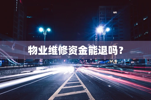 物业维修资金能退吗？