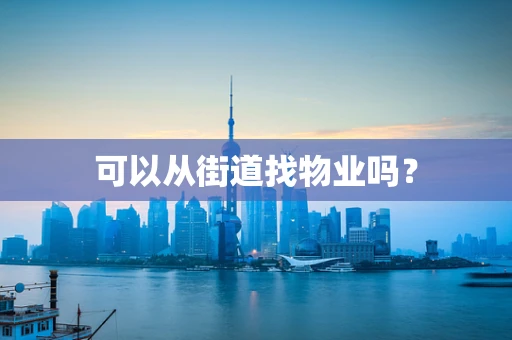可以从街道找物业吗？