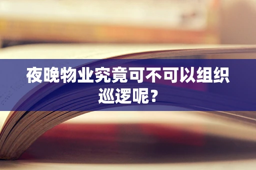 夜晚物业究竟可不可以组织巡逻呢？