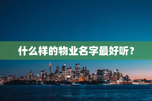 什么样的物业名字最好听？