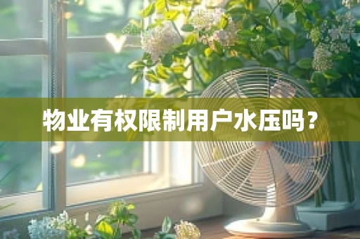 物业有权限制用户水压吗？