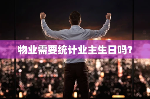物业需要统计业主生日吗？
