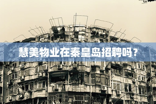 慧美物业在秦皇岛招聘吗？