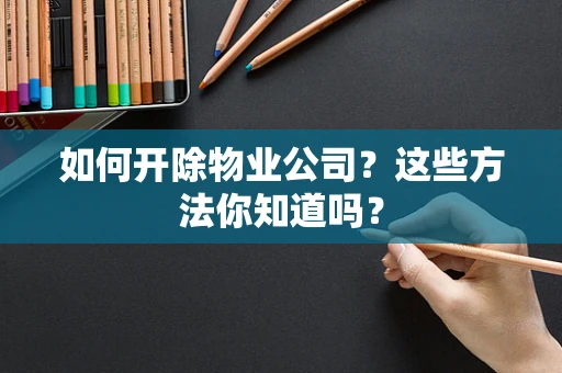 如何开除物业公司？这些方法你知道吗？
