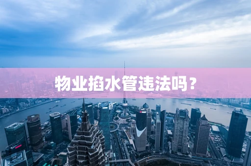 物业掐水管违法吗？