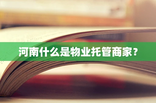 河南什么是物业托管商家？