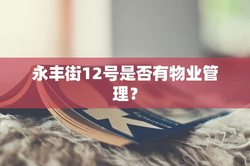 永丰街12号是否有物业管理？