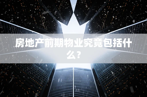房地产前期物业究竟包括什么？