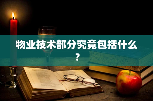 物业技术部分究竟包括什么？
