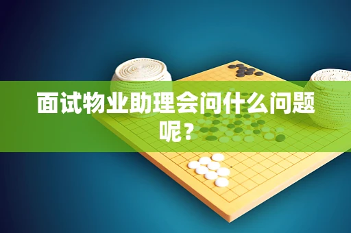 面试物业助理会问什么问题呢？