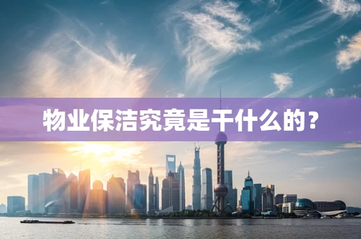 物业保洁究竟是干什么的？