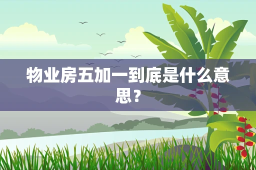 物业房五加一到底是什么意思？