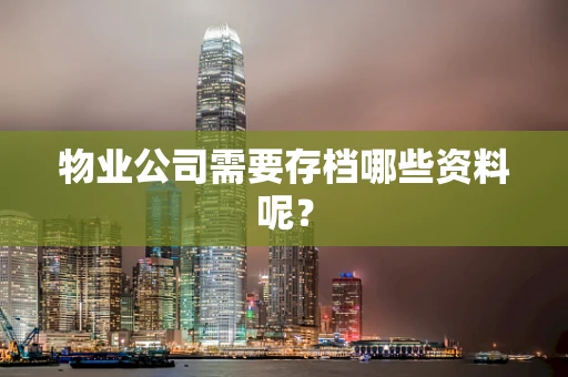 物业公司需要存档哪些资料呢？