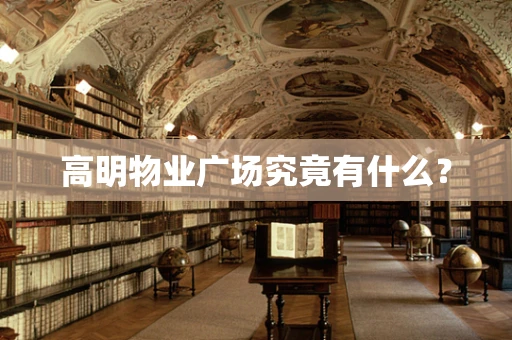 高明物业广场究竟有什么？