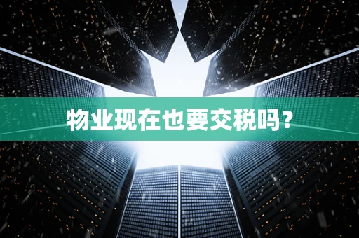 物业现在也要交税吗？