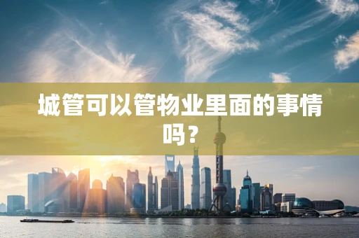 城管可以管物业里面的事情吗？