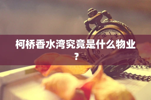 柯桥香水湾究竟是什么物业？