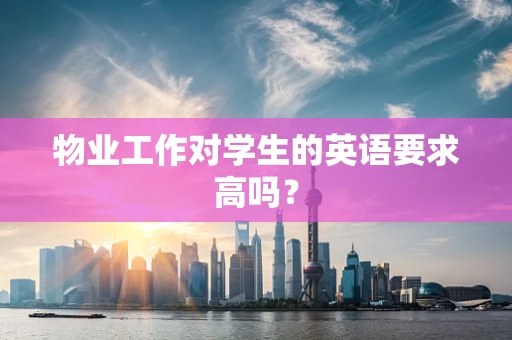 物业工作对学生的英语要求高吗？