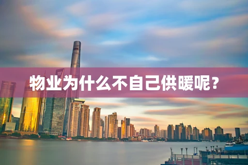 物业为什么不自己供暖呢？