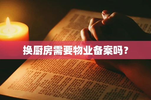 换厨房需要物业备案吗？
