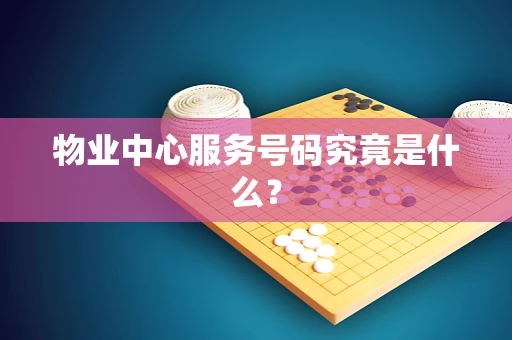 物业中心服务号码究竟是什么？