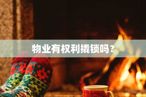 物业有权利撬锁吗？