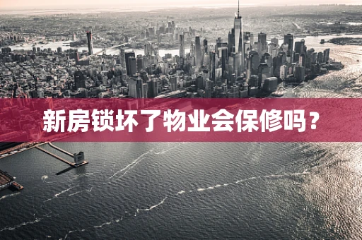 新房锁坏了物业会保修吗？