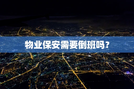 物业保安需要倒班吗？