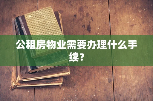 公租房物业需要办理什么手续？