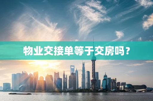 物业交接单等于交房吗？