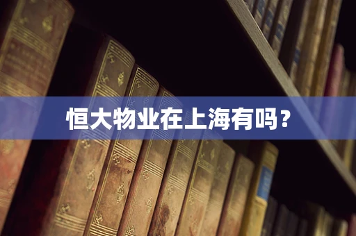 恒大物业在上海有吗？