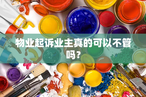 物业起诉业主真的可以不管吗？