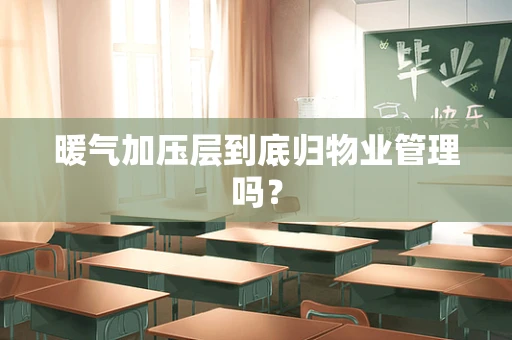 暖气加压层到底归物业管理吗？