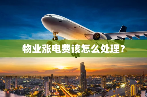 物业涨电费该怎么处理？