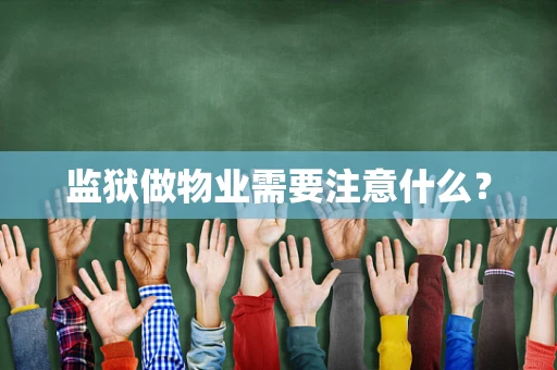 监狱做物业需要注意什么？