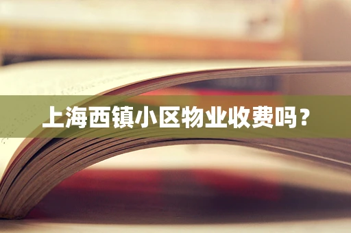 上海西镇小区物业收费吗？