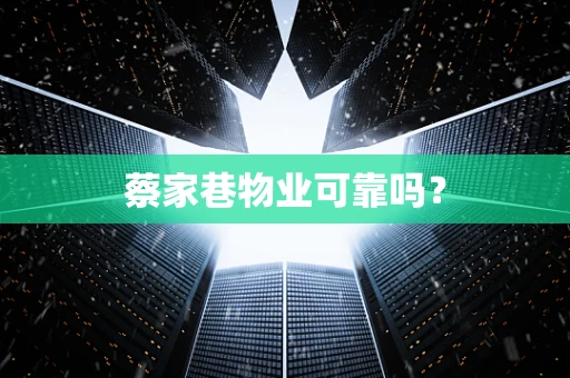 蔡家巷物业可靠吗？