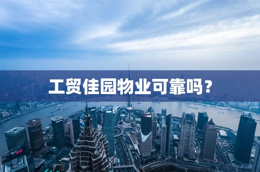 工贸佳园物业可靠吗？