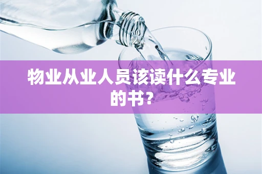 物业从业人员该读什么专业的书？