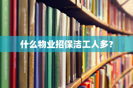 什么物业招保洁工人多？