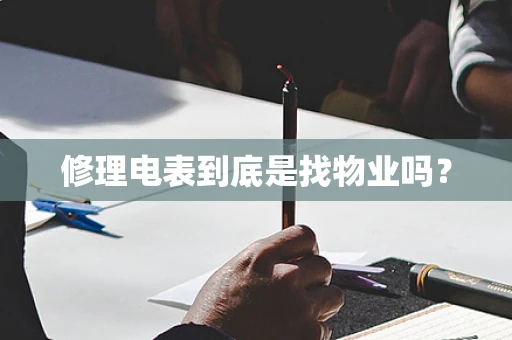 修理电表到底是找物业吗？