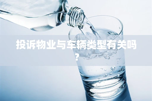 投诉物业与车辆类型有关吗？