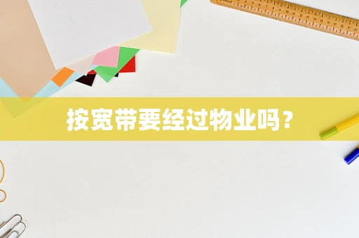 按宽带要经过物业吗？